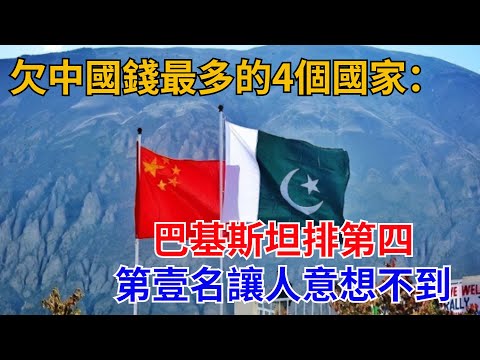 欠中國錢最多的4個國家：巴基斯坦排第四，第壹名讓人意想不到#近代歷史#歷史人物#奇聞故事#戰爭#歷史