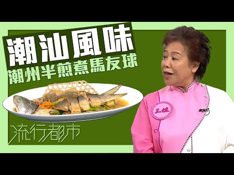 流行都市｜潮汕風味 潮州半煎煮馬友球｜蕭秀香