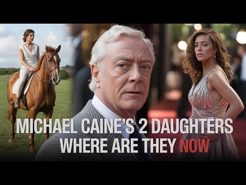 Whatever Happened to Michael Caine's 2 Daughters
