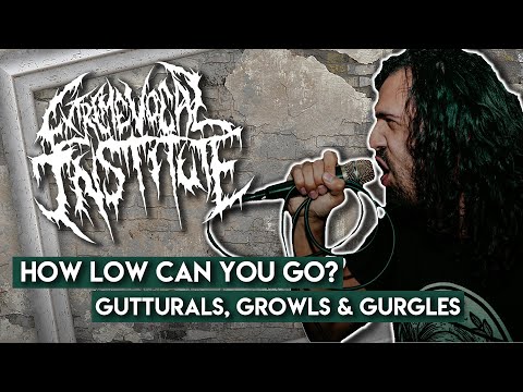 How low can you go? GUTTURALS, GROWLS, &  GURGLES