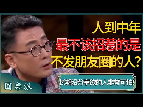 人到中年，最不该招惹的就是不发朋友圈的人？长期没有分享欲不是因为能忍，这种人其实非常可怕！ #窦文涛 #梁文道 #马未都 #周轶君 #马家辉 #许子东 #圆桌派 #圆桌派第七季