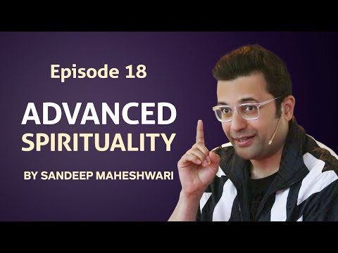 Episode 18 - Advanced Spirituality By Sandeep Maheshwari