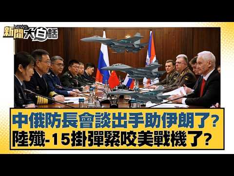 中俄防長會談出手助伊朗了？ 陸殲-15掛彈緊咬美戰機了？【#新聞大白話】20260426 6｜#謝寒冰 #介文汲 #黃征輝 @tvbstalk