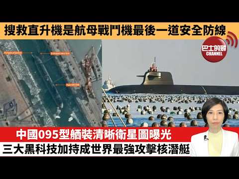 【中國焦點新聞】中國095型舾裝清晰衛星圖曝光，三大黑科技加持成世界最強攻擊核潛艇。搜救直升機是航母戰鬥機最後一道安全防線。26年2月25日