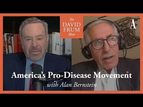 America’s Pro-Disease Movement, with Alan Bernstein | The David Frum Show