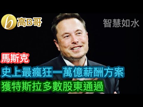 馬斯克 史上最瘋狂一萬億薪酬方案 獲特斯拉多數股東通過［智慧如水 – 高B哥 GBG］