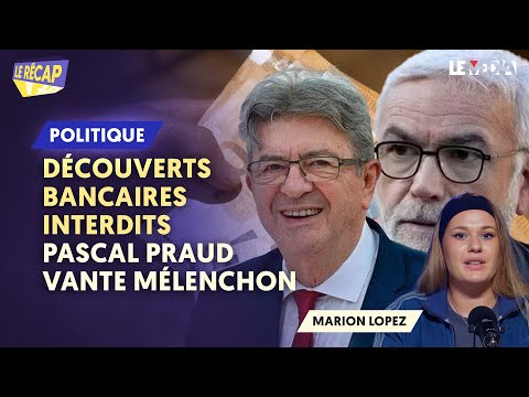 DÉCOUVERTS BANCAIRES INTERDITS : PASCAL PRAUD VANTE MÉLENCHON