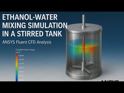 Explore Realistic Ethanol-Water Mixing in a Stirred Tank | ANSYS Fluent CFD Tutorial