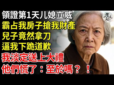 領證後第1天媳婦立威，霸占我房子搶我財產，兒子竟然拿刀，逼我下跪道歉，我淡定送上大禮，他們慌了：至於嗎？ ！#養老#退休金#不肖子孫#老年生活#老人社