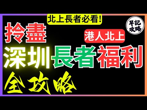 【北上長者必看!】拎盡深圳長者福利全攻略 | 港人北上 | 早記攻略