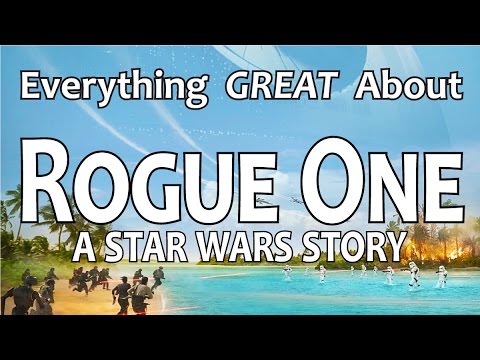 Everything GREAT About Rogue One: A Star Wars Story!