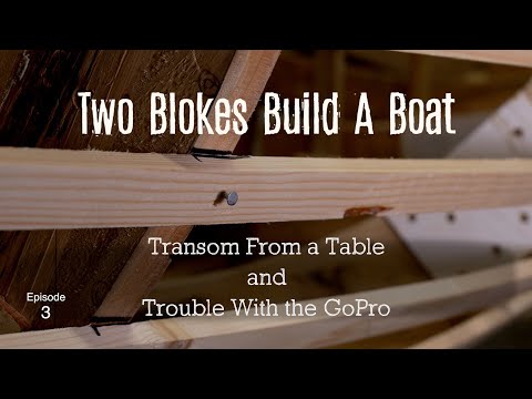 A Transom From A Table and Trouble With The GoPro (EP.3) Two Blokes Build A Boat.