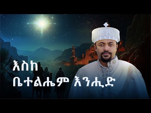 እስከ ቤተልሔም እንሒድ! ዲ/ን ሄኖክ ኃይሌ Let us now go even unto Bethlehem - Sermon by Deacon Henok Haile