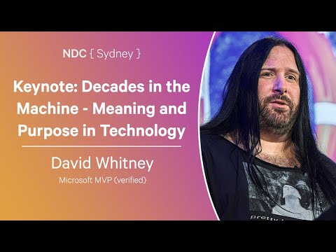 Keynote: Decades in the Machine - Meaning and Purpose in Technology - David Whitney - NDC Sydney