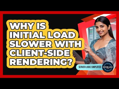 Why Is Initial Load Slower With Client-Side Rendering?