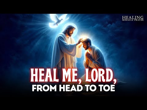HEAL ME, LORD, FROM HEAD TO TOE | LISTEN TO THIS MIRACULOUS HEALING PRAYER | SHOCKING RESULTS