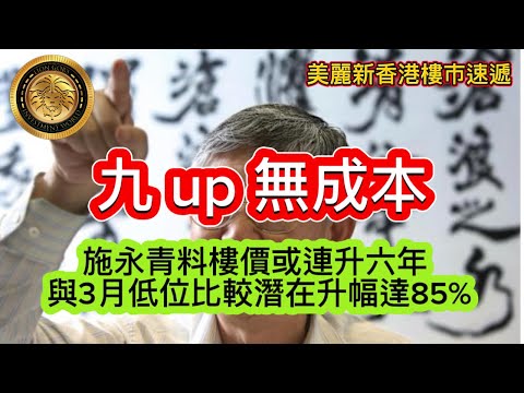 11.24 九up無成本｜施永青料樓價或連升六年｜與3月低位比較潛在升幅達85％｜究竟他看到什麼要谷客提前入市！