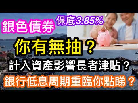2025銀色債券保底利息3.85%你有無抽？｜計入資產審查會影片長者生活津貼你要知｜銀行高息時唔夠吸引｜未來減息周期是否更多人吼｜其實每件事都唔會一直持續走高走低
