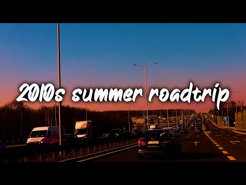 2010s summer roadtrip vibes ~summer throwback playlist