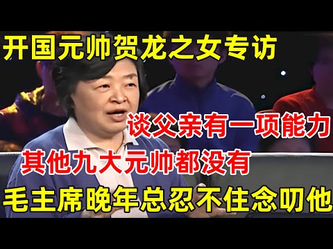 开国元帅贺龙之女贺晓明专访!谈父亲有一项能力,其他九大元帅都没有,毛主席晚年总忍不住念叨他【名人后代访谈录】#贺龙