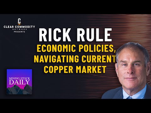 Rick Rule: Economic Policies, Resource Investment Impacts, & Navigation of the Current Copper Market
