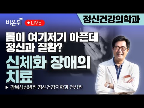 몸이 여기저기 아픈데 정신과 질환? - 신체화장애의 치료 / 강북삼성병원 정신건강의학과 전상원