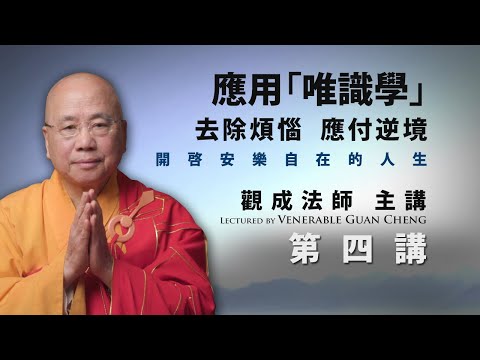 [粵語講述] 應用「唯識學」：去除煩惱、應付逆境，開啟安樂自在的人生 - 第四講 - 觀成法師主講