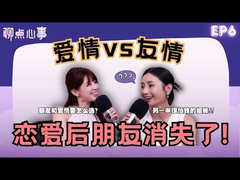 爱情 vs 友情｜恋爱就消失的朋友还能回来吗？男生都很怕女友的闺蜜?!  好朋友不喜欢你的另一半怎么办！(ft. Akiyo、Vivian) EP6【聊点心事】