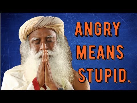 Sadhguru -next time you’re angry - know you’re stupid