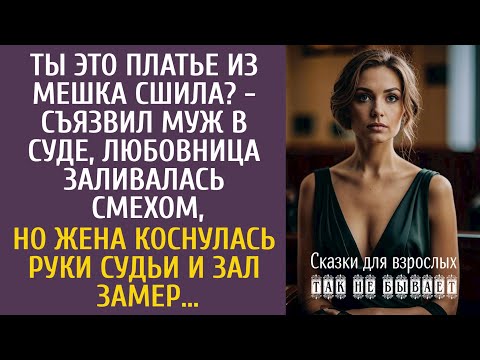 Ты это платье из мешка сшила? - съязвил муж в суде, любовница смеялась, а жена коснувшись руки судьи