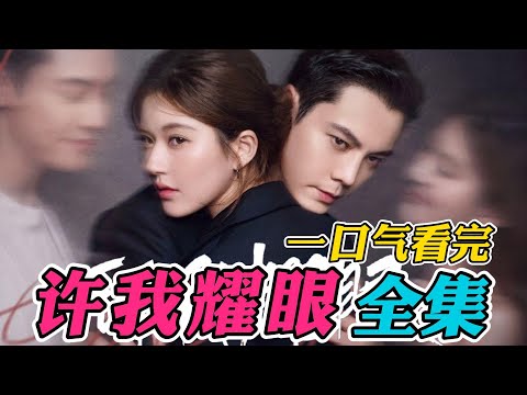 一口气看完《许我耀眼》全集：先婚后爱！心机捞女编造身世只为嫁入豪门！大结局太甜太圆满了！