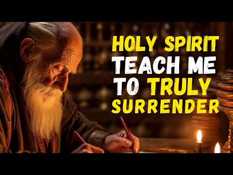 HOLY SPIRIT, Teach Me to Truly SURRENDER to a TRANSFORMED Life into YOUR PRESENCE.