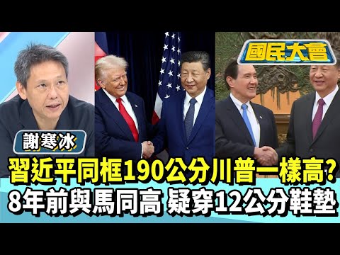 習近平同框190公分川普一樣高？！ 8年前與馬同高 疑穿12公分鞋墊【#國民大會 精華】20251031 #凌濤 #謝寒冰