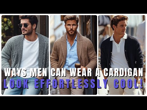 10 Stylish Ways Men Can Wear a Cardigan & Look Effortlessly Cool! | Men's Fashion Trends