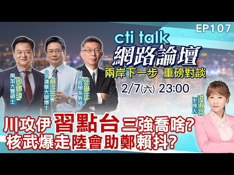 【#ctitalk網路論壇】川攻伊"習點台"三強喬啥?核武爆走"陸會助鄭"賴抖??...周錫瑋.蔡正元.苑舉正_重磅對談 精彩完整全程ep107@中天新聞CtiNews