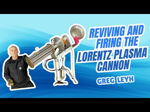 Reviving and Firing the Lorentz Plasma Cannon - Greg Leyh