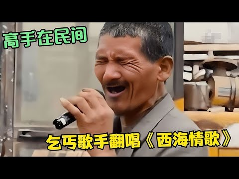 刀郎都想不到！乞丐翻唱《西海情歌》才是高手，竟比刀郎还沧桑！