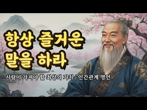 사람이 가져야 할 최상의 가치 | 채근담, 쇼펜하우어, 석가모니, 명심보감, 법구경, 아리스토텔레스, 노자의 인간관계 명언 | 항상 즐거운 말을 하라