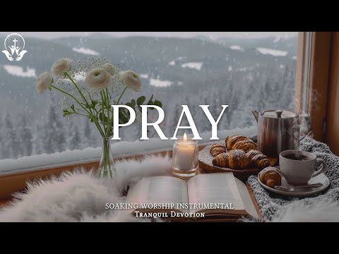 PRAY - Soothing Worship Instrumental Music for Prayer, Devotion & Bible Reading | Time With God