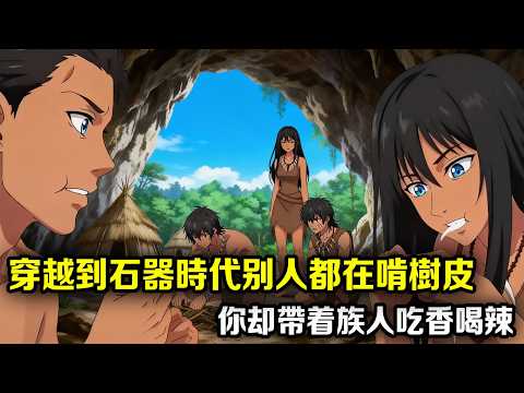 穿越到石器时代,别人都在啃树皮,你却带着族人吃香喝辣