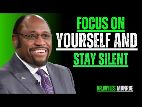 FOCUS ON YOURSELF AND STAY SILENT | MYLES MUNROE