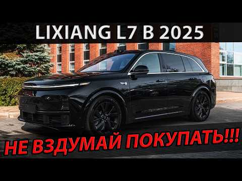 LIXIANG L7 в 2025!!! НЕ ВЗДУМАЙ ПОКУПАТЬ!!!