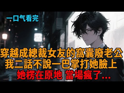 【爽文】穿越到狗血文，變成了總裁妻子的廢物老公，她為白月光竟要與我離婚，沒料想我二話不說一巴掌打她臉上，轉頭簽字帶走大半家產，她瘋了... #小说推荐 #一口气看完