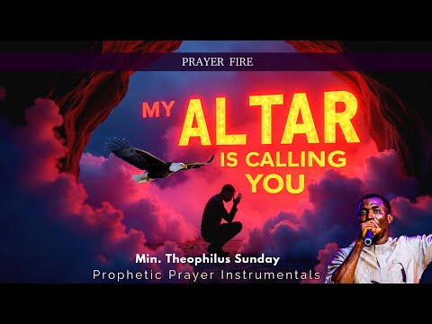 My Altar is Calling You - Prayer Chant | Min. Theophilus Sunday Ft. Joel Ekeoma