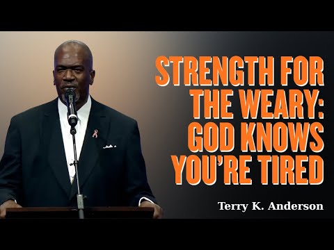 Rev. Terry K. Anderson - Strength for the Weary God Knows You’re Tired