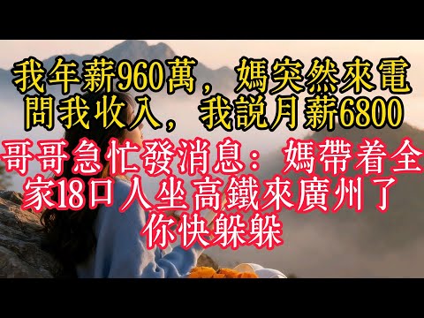 我年薪960萬,媽突然來電問我收入,我說月薪6800,哥哥急忙發訊息:媽帶著全家18口人坐高鐵來廣州了,你快躲躲