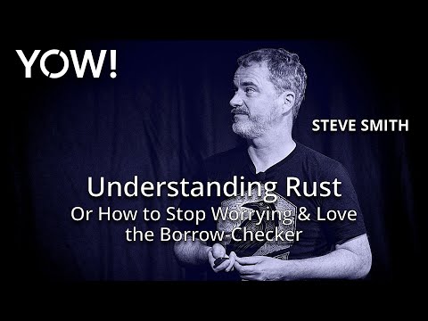 Understanding Rust – Or How to Stop Worrying & Love the Borrow-Checker • Steve Smith • YOW! 2024