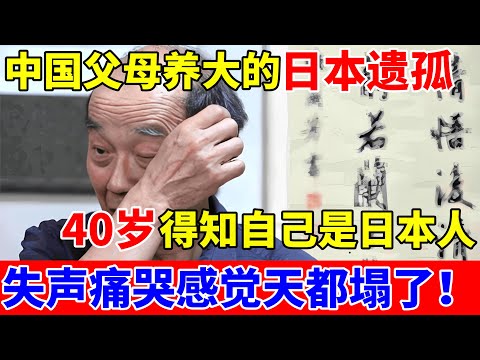 中国父母养大的日本遗孤,40岁时得知自己是日本人,失声痛哭感觉天塌了！【对话当事人】