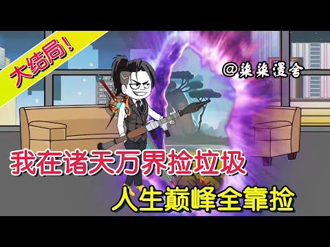 【大结局💥】《我在诸天万界捡垃圾，人生巅峰全靠捡！》1~52 开局捡了个世界，可以来回穿梭，全球震惊！#穿越 #系统 #都市 #沙雕动画 #柒柒漫舍