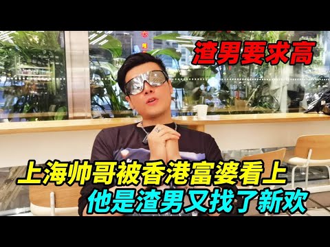 上海帅哥被香港富婆看上，给他买房买车，可他是渣男又找了新欢！【上海王秋裤】